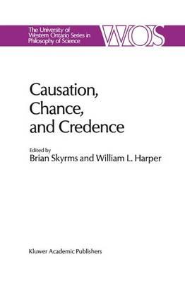Causation, Chance and Credence: Proceedings of the Irvine Conference on Probability and Causation Volume 1