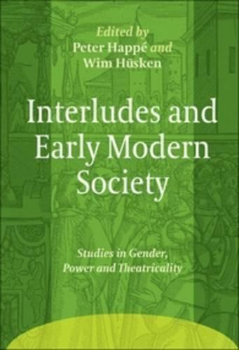 Interludes and Early Modern Society: Studies in Gender, Power and Theatricality