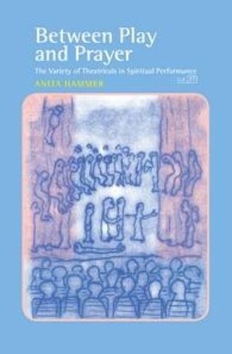 Between Play and Prayer: The Variety of Theatricals in Spiritual Performance
