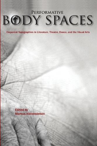 Performative Body Spaces: Corporeal Topographies in Literature, Theatre, Dance, and the Visual Arts