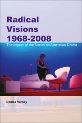 Radical Visions 1968-2008: The Impact of the Sixties on Australian Drama