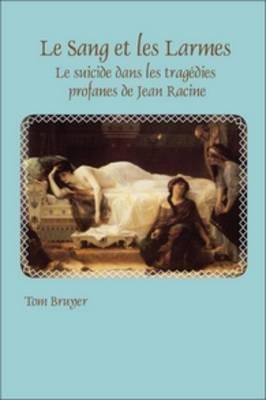 Le Sang et les Larmes: Le suicide dans les tragedies profanes de Jean Racine