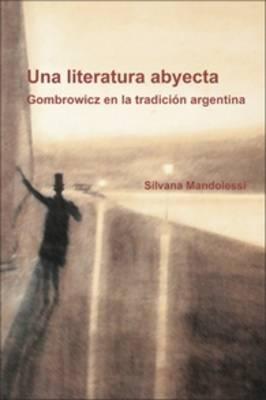 Una literatura abyecta: Gombrowicz en la tradicion argentina