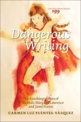 Dangerous Writing: The Autobiographies of Willa Muir, Margaret Laurence and Janet Frame