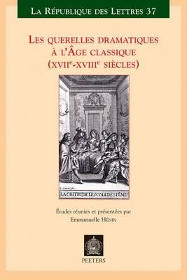 Les Querelles Dramatiques a L'Age Classique (XVIIe-XVIIIe Siecles)