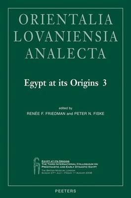 Egypt at its Origins 3: Proceedings of the Third International Conference ""Origin of the State. Predynastic and Early Dynastic Egypt"", London, 27th July - 1st August 2008