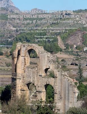 De Aquaeductu atque Aqua Urbium Lyciae Pamphyliae Pisidiae. The Legacy of Sextus Julius Frontinus: Tagungsband des internationalen Frontinus-Symposiums. Antalya, 31. Oktober - 9. November 2014