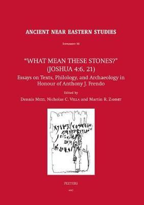 ""What Mean these Stones?"" (Joshua 4:6, 21): Essays on Texts, Philology, and Archaeology in Honour of Anthony J. Frendo