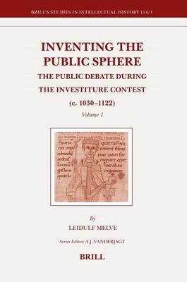 Inventing the Public Sphere (2 Vols): The Public Debate During the Investiture Contest (C. 1030 1122)