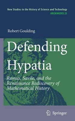 Defending Hypatia: Ramus, Savile, and the Renaissance Rediscovery of Mathematical History