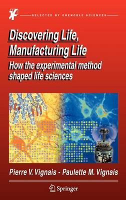 Discovering Life, Manufacturing Life: How the experimental method shaped life sciences