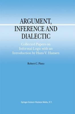 Argument, Inference and Dialectic: Collected Papers on Informal Logic with an Introduction by Hans V. Hansen