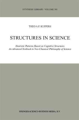Structures in Science: Heuristic Patterns Based on Cognitive Structures An Advanced Textbook in Neo-Classical Philosophy of Science
