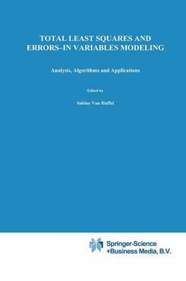 Total Least Squares and Errors-in-Variables Modeling: Analysis, Algorithms and Applications