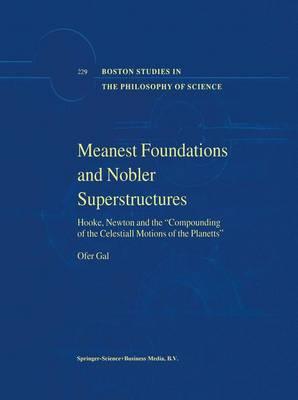 Meanest Foundations and Nobler Superstructures: Hooke, Newton and the Compounding of the Celestiall Motions of the Planetts