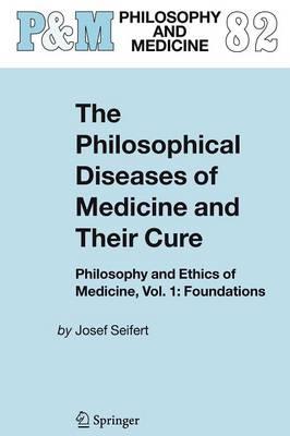 The Philosophical Diseases of Medicine and their Cure: Philosophy and Ethics of Medicine, Vol. 1: Foundations