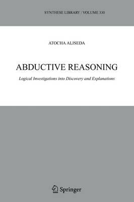 Abductive Reasoning: Logical Investigations into Discovery and Explanation