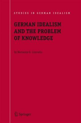 German Idealism and the Problem of Knowledge:: Kant, Fichte, Schelling, and Hegel