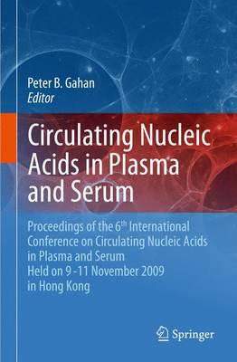 Circulating Nucleic Acids in Plasma and Serum: Proceedings of the 6th international conference on circulating nucleic acids in plasma and serum held on 9-11 November 2009 in Hong Kong.