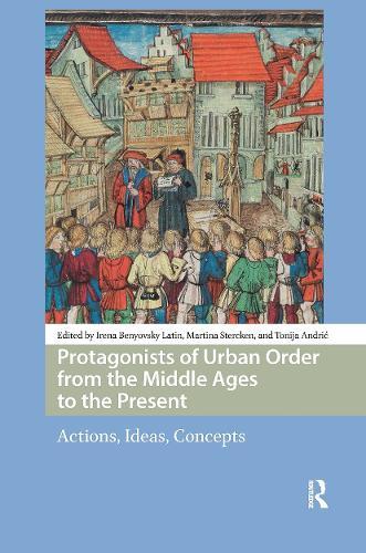 Protagonists of Urban Order from the Middle Ages to the Present: Actions, Ideas, Concepts