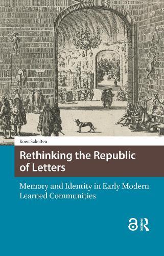 Rethinking the Republic of Letters: Memory and Identity in Early Modern Learned Communities