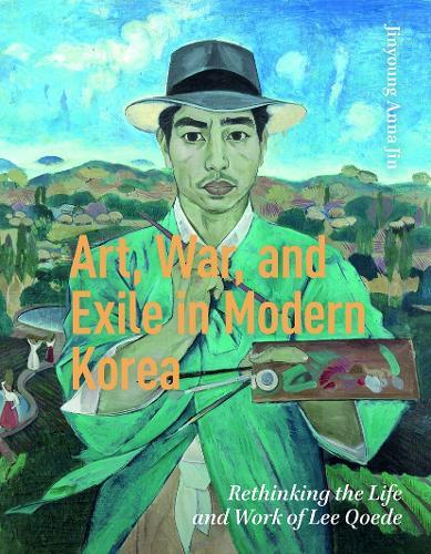 Art, War, and Exile in Modern Korea: Rethinking the Life and Work of Lee Qoede
