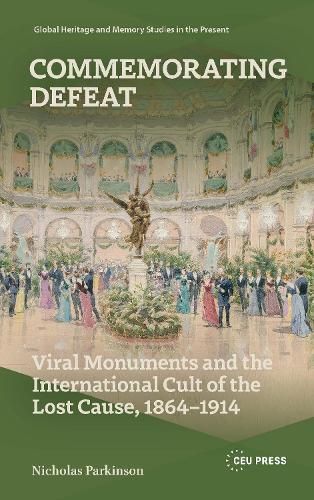 Commemorating Defeat: Viral Monuments and the International Cult of the Lost Cause, 1864–1914