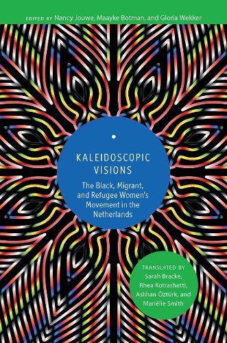 Kaleidoscopic Visions: The Black, Migrant, and Refugee Women’s Movement in The Netherlands