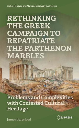 Rethinking the Greek Campaign to Repatriate the Parthenon Marbles: Problems and Complexities with Contested Cultural Heritage