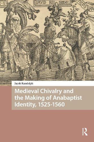Medieval Chivalry and the Making of Anabaptist Identity, 1525-1560
