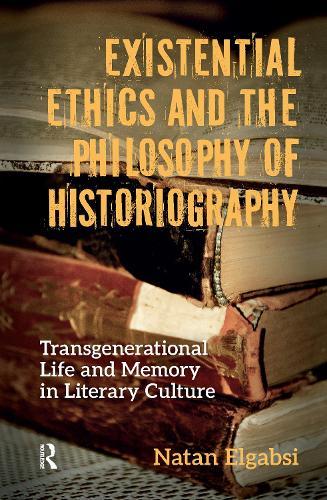 Existential Ethics and the Philosophy of Historiography: Transgenerational Life and Memory in Literary Culture