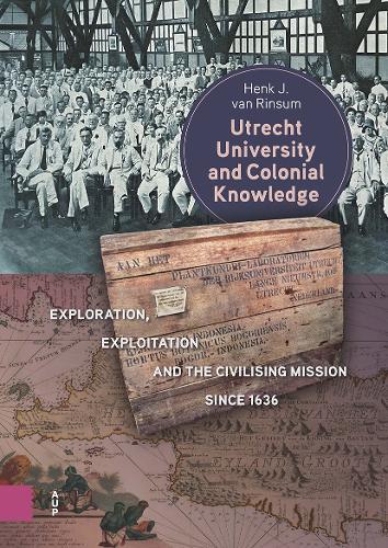 Utrecht University and Colonial Knowledge: Exploration, Exploitation and the Civilising Mission since 1636