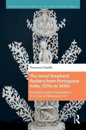 The Good Shepherd Rockery from Portuguese India, 1570s to 1650s: Emulation and Dissimulation in a Case of Missionary Art