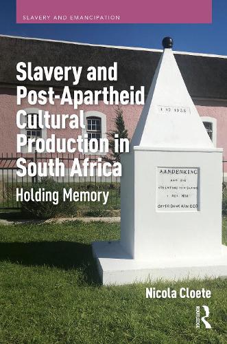 Slavery and Post-Apartheid Cultural Production in South Africa: Holding Memory