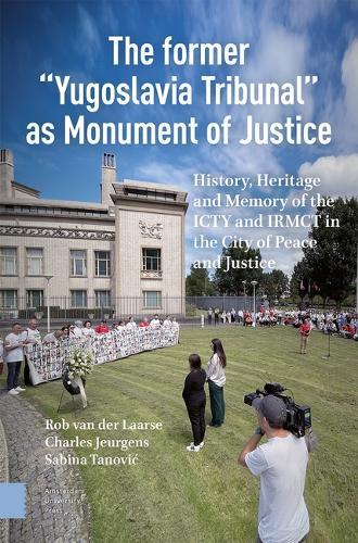 The Former “Yugoslavia Tribunal” as Monument of Justice: History, Heritage and Memory of the ICTY and IRMCT in the City of Peace and Justice