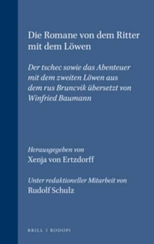 Die Romane von dem Ritter mit dem Löwen: Der tschec sowie das Abenteuer mit dem zweiten Löwen aus dem rus Bruncvik übersetzt von Winfried Baumann
