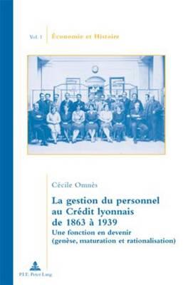 La Gestion Du Personnel Au Crédit Lyonnais de 1863 À 1939: Une Fonction En Devenir (Genèse, Maturation Et Rationalisation)