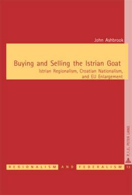 Buying and Selling the Istrian Goat: Istrian Regionalism, Croatian Nationalism, and EU Enlargement