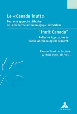 Le « Canada inuit » / ""Inuit Canada"": Pour une approche réflexive de la recherche anthropologique autochtone / Reflexive Approaches to Native Anthropological Research