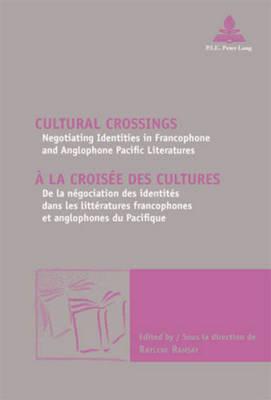 Cultural Crossings / À la croisée des cultures: Negotiating Identities in Francophone and Anglophone Pacific Literatures / De la négociation des identités dans les littératures francophones et anglophones du Pacifique