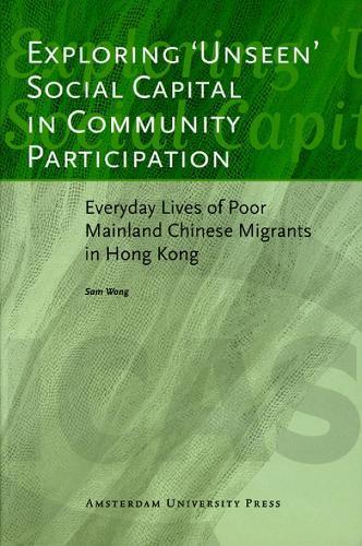 Exploring 'Unseen' Social Capital in Community Participation: Everyday Lives of Poor Mainland Chinese Migrants in Hong Kong