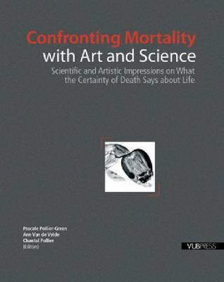 Confronting Mortality with Art and Science: Scientific and Artistic Impressions on What the Certainty of Death Says about Life