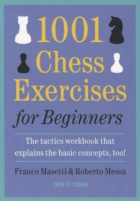 1001 Chess Exercises for Beginners: The Tactics Workbook That Explains the Basic Concepts, Too