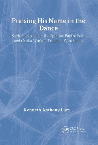 Praising His Name In The Dance: Spirit Possession in the Spiritual Baptist Faith and Orisha Work in Trinidad, West Indies