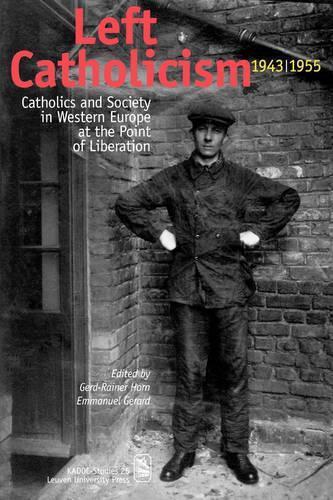 Left Catholicism, 1943–1955: Catholics and Society in Western Europe at the Point of Liberation