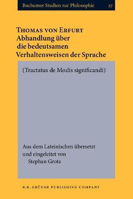 Abhandlung über die bedeutsamen Verhaltensweisen der Sprache. [Tractatus de Modis significandi.]: Aus dem Lateinischen übersetzt und eingeleitet von Stephan Grotz