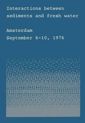 Interactions between sediments and fresh water: Proceedings of an international symposium held at Amsterdam, the Netherlands, September 6–10, 1976