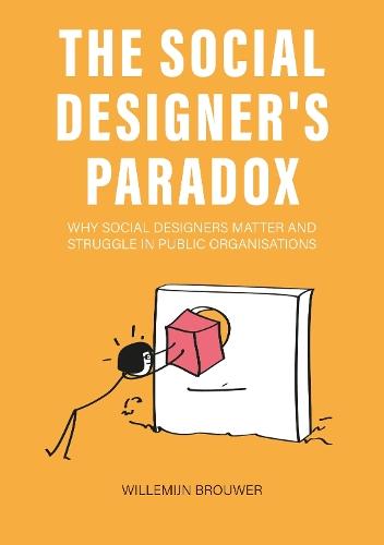 The Social Designer’s Paradox: Why Social Designers Matter and Struggle in Public Organisations
