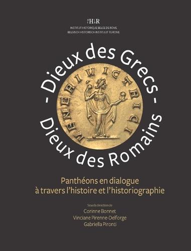 Dieux Des Grecs, Dieux Des Romains: Pantheons En Dialogue a Travers l'Histoire Et La Historiographie