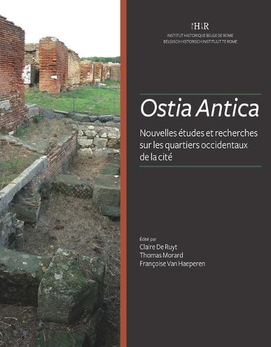 Ostia Antica. Nouvelles Etudes Et Recherces Sur Les Quartiers Occidentaux de la Cite: Actes Du Colloque International (Rome-Ostia Antica, 22-24 Septembre 2014)